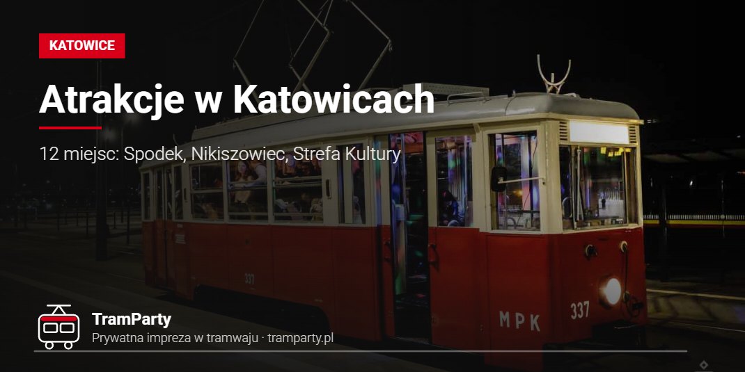 Atrakcje w Katowicach – 12 miejsc: Spodek, Nikiszowiec, Strefa Kultury Atrakcje w Katowicach – zabytkowy tramwaj imprezowy TramParty nocą na torach