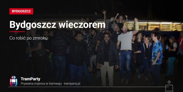 Bydgoszcz wieczorem – rozbawiona grupa znajomych przed oświetlonym tramwajem TramParty nocą
