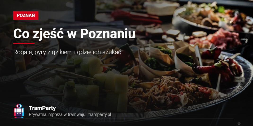 Co zjeść w Poznaniu – Rogale, pyry z gzikiem i gdzie ich szukać Co zjeść w Poznaniu – przekąski z cateringu podczas imprezy w tramwaju TramParty