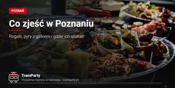 Co zjeść w Poznaniu – przekąski z cateringu podczas imprezy w tramwaju TramParty
