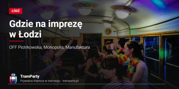 Gdzie na imprezę w Łodzi – zabawa w klubowym świetle w imprezowym tramwaju TramParty