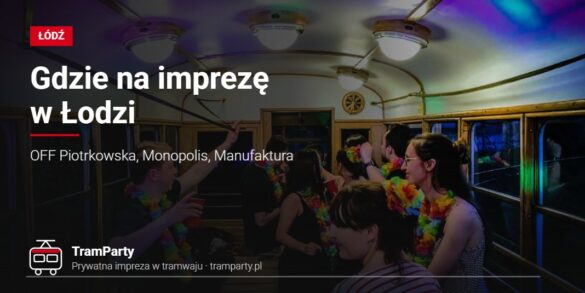 Gdzie na imprezę w Łodzi – zabawa w klubowym świetle w imprezowym tramwaju TramParty