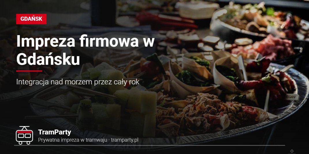 Impreza firmowa w Gdańsku – Integracja nad morzem przez cały rok Impreza firmowa w Gdańsku – catering przygotowany na integrację w tramwaju TramParty