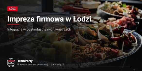 Impreza firmowa w Łodzi – catering na pokładzie imprezowego tramwaju TramParty
