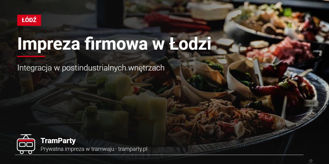 Impreza firmowa w Łodzi – Integracja w postindustrialnych wnętrzach Impreza firmowa w Łodzi – catering na pokładzie imprezowego tramwaju TramParty