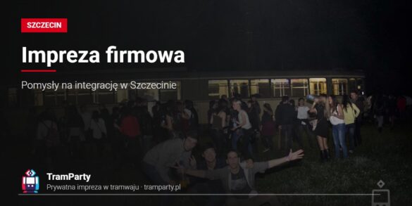 Impreza firmowa w Szczecinie – duża grupa uczestników przy imprezowym tramwaju TramParty