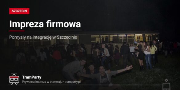 Impreza firmowa w Szczecinie – duża grupa uczestników przy imprezowym tramwaju TramParty