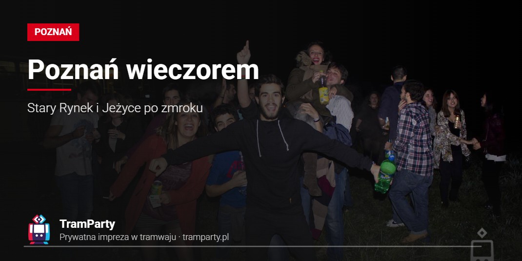 Poznań wieczorem – Stary Rynek i Jeżyce po zmroku Poznań wieczorem – grupa znajomych bawi się nocą przy imprezowym tramwaju TramParty