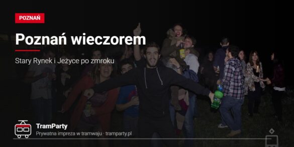 Poznań wieczorem – grupa znajomych bawi się nocą przy imprezowym tramwaju TramParty