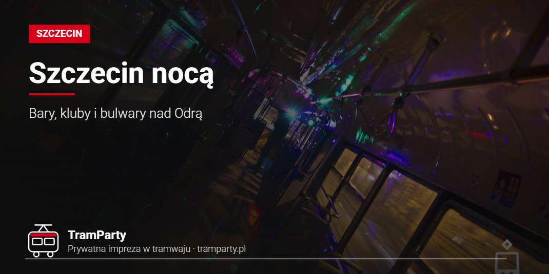 Szczecin nocą – Bary, kluby i bulwary nad Odrą Szczecin nocą – rozświetlone klubowymi światłami wnętrze imprezowego tramwaju TramParty