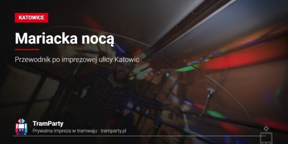 Ulica Mariacka w Katowicach nocą – klubowe światła we wnętrzu imprezowego tramwaju TramParty