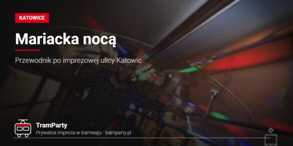 Ulica Mariacka w Katowicach nocą – klubowe światła we wnętrzu imprezowego tramwaju TramParty