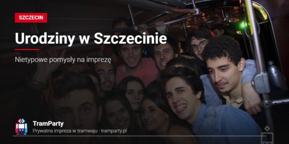 Urodziny w Szczecinie – goście świętują w imprezowym tramwaju TramParty