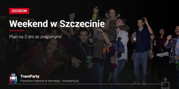 Weekend w Szczecinie – grupa znajomych bawi się wieczorem przy imprezowym tramwaju TramParty
