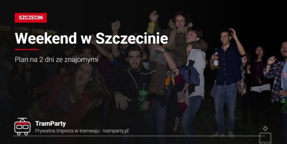Weekend w Szczecinie – grupa znajomych bawi się wieczorem przy imprezowym tramwaju TramParty