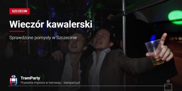 Wieczór kawalerski w Szczecinie – panowie bawią się w imprezowym tramwaju TramParty