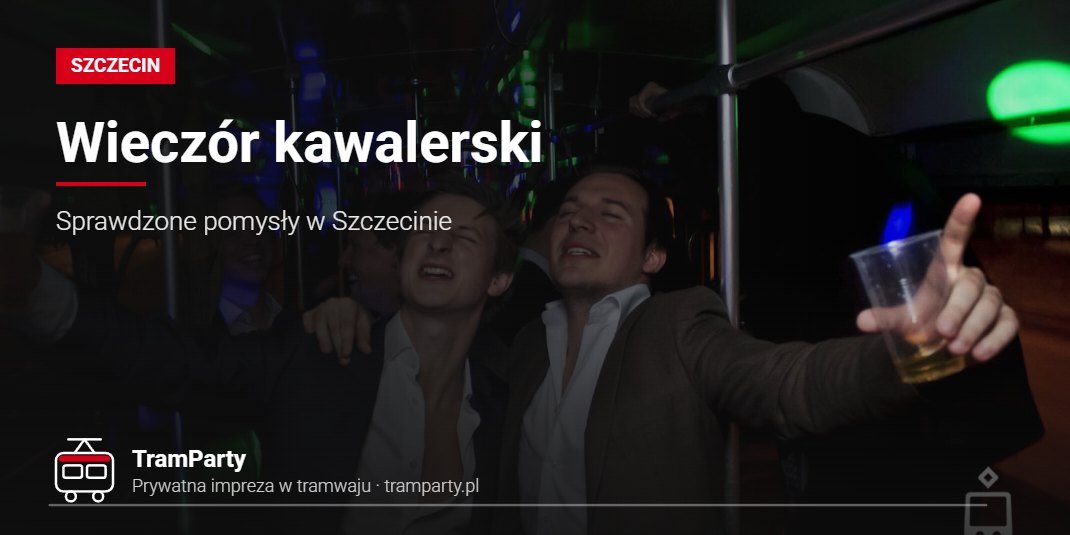Wieczór kawalerski – Sprawdzone pomysły w Szczecinie Wieczór kawalerski w Szczecinie – panowie bawią się w imprezowym tramwaju TramParty