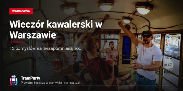 Wieczór kawalerski w Warszawie – grupa kumpli świętuje w imprezowym tramwaju TramParty