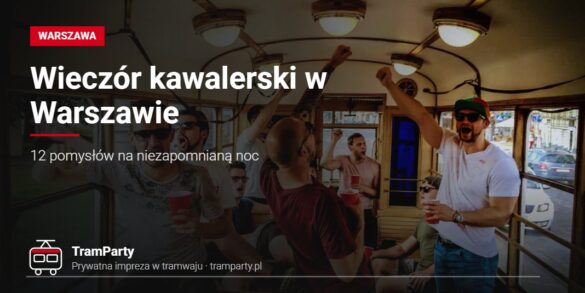 Wieczór kawalerski w Warszawie – grupa kumpli świętuje w imprezowym tramwaju TramParty