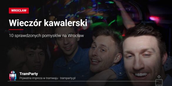 Wieczór kawalerski we Wrocławiu – grupa mężczyzn bawi się w imprezowym tramwaju TramParty