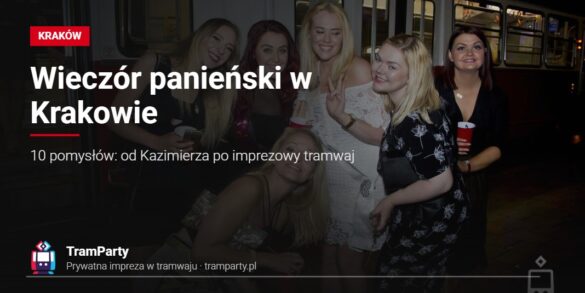 Wieczór panieński w Krakowie – grupa przyjaciółek przy imprezowym tramwaju TramParty