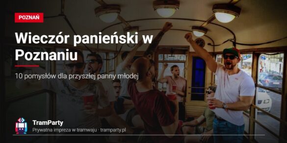 Wieczór panieński w Poznaniu – impreza w tramwaju TramParty
