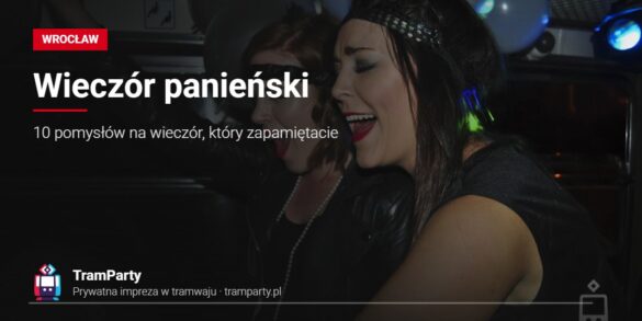 Wieczór panieński we Wrocławiu – przyjaciółki bawią się w imprezowym tramwaju TramParty